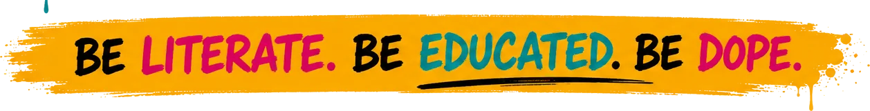 Be Literate. Be Educated. Be Dope.
